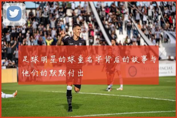 足球明星的球童名字背后的故事与他们的默默付出