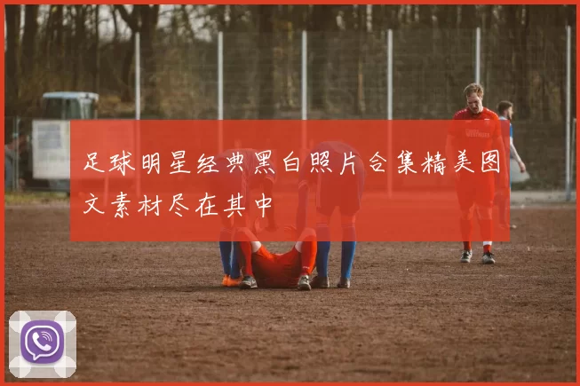 足球明星经典黑白照片合集精美图文素材尽在其中